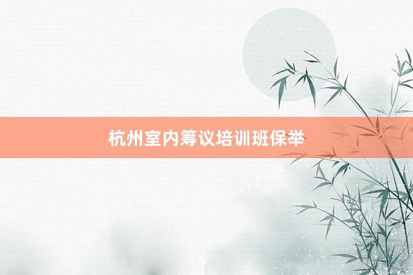 杭州室内筹议培训班保举
