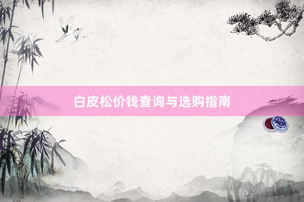 白皮松价钱查询与选购指南