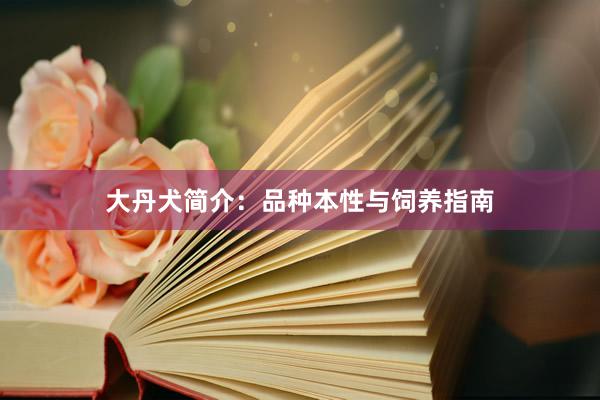 大丹犬简介：品种本性与饲养指南