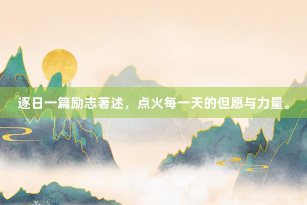 逐日一篇励志著述，点火每一天的但愿与力量。